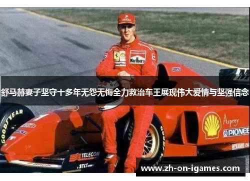 舒马赫妻子坚守十多年无怨无悔全力救治车王展现伟大爱情与坚强信念 舒马赫妻子坚守十多年无怨无悔全力救治车王展现伟大爱情与坚强信念