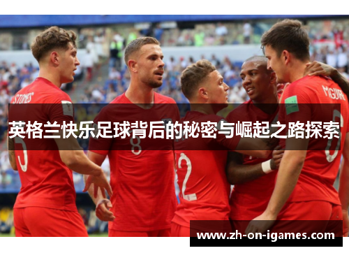 英格兰快乐足球背后的秘密与崛起之路探索 英格兰快乐足球背后的秘密与崛起之路探索