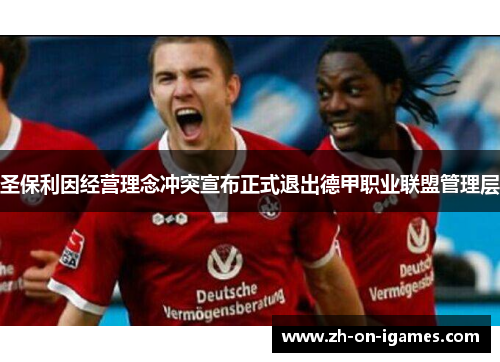 圣保利因经营理念冲突宣布正式退出德甲职业联盟管理层 圣保利因经营理念冲突宣布正式退出德甲职业联盟管理层