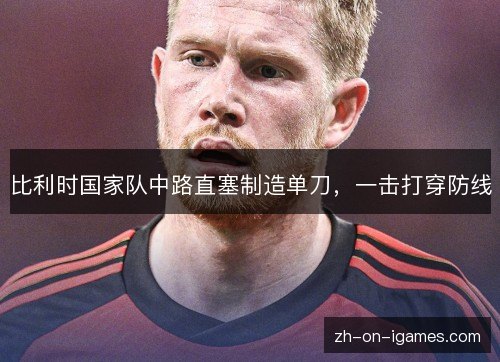 比利时国家队中路直塞制造单刀,一击打穿防线 比利时国家队中路直塞制造单刀,一击打穿防线